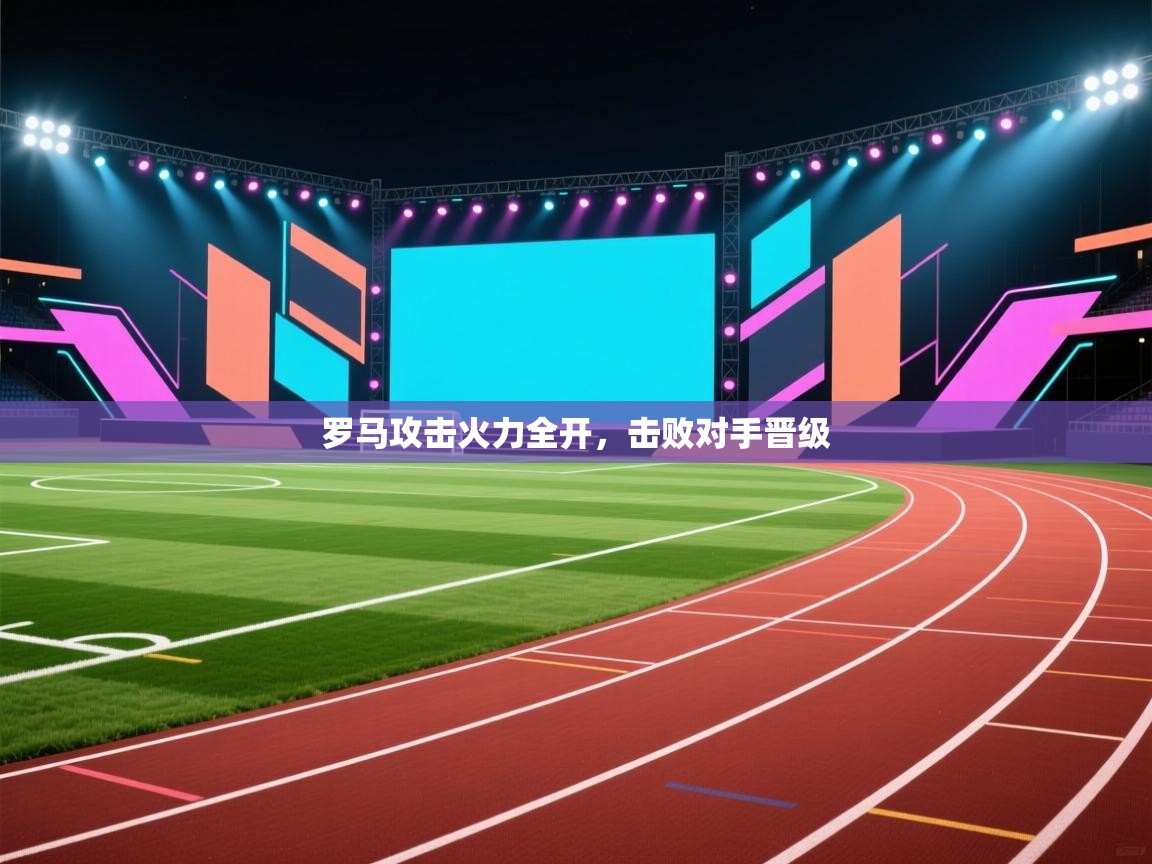 罗马攻击火力全开,击败对手晋级 第2张