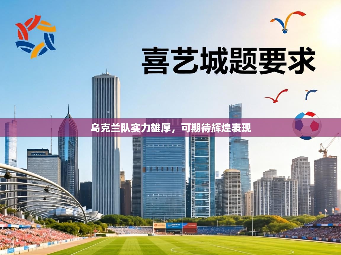 乌克兰队实力雄厚,可期待辉煌表现 第1张